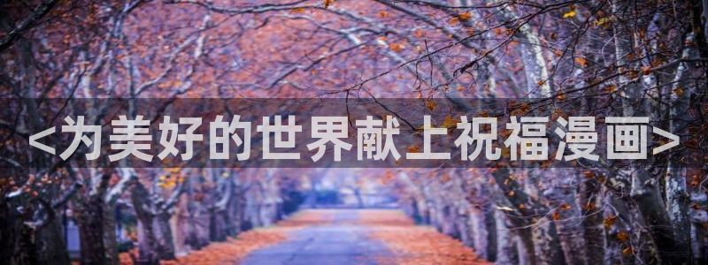 妖精动漫网韩漫：<为美好的世界献上祝福漫画>