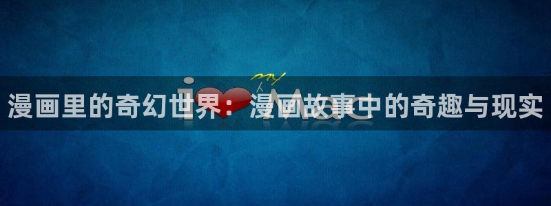 漫蛙manwa2下载韩漫：漫画里的奇幻世界：漫画故事中的奇趣与现实