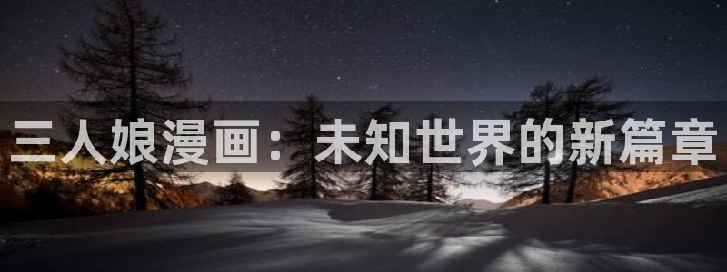 韩漫绅士漫画网：三人娘漫画：未知世界的新篇章